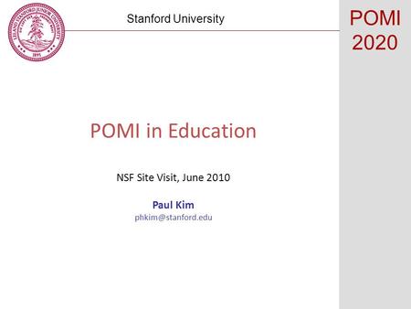 POMI in Education NSF Site Visit, June 2010 Paul Kim Stanford University POMI 2020.