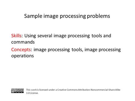 Skills: Using several image processing tools and commands Concepts: image processing tools, image processing operations This work is licensed under a Creative.