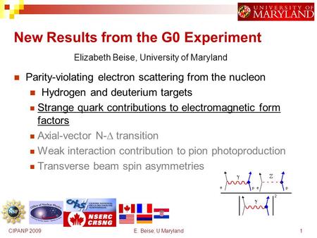 New Results from the G0 Experiment Elizabeth Beise, University of Maryland 1 CIPANP 2009 E. Beise, U Maryland Parity-violating electron scattering from.