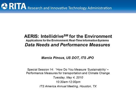 AERIS: Intellidrive SM for the Environment Applications for the Environment: Real-Time Information Systems Data Needs and Performance Measures Marcia Pincus,