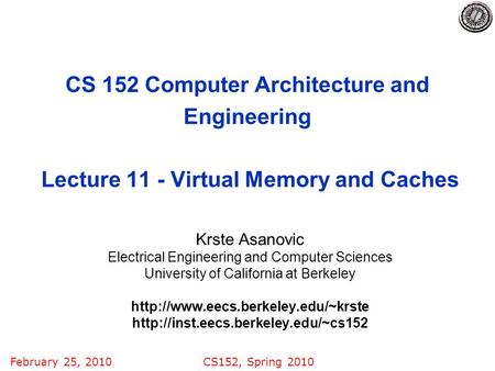 February 25, 2010CS152, Spring 2010 CS 152 Computer Architecture and Engineering Lecture 11 - Virtual Memory and Caches Krste Asanovic Electrical Engineering.