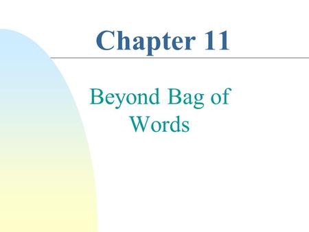 Chapter 11 Beyond Bag of Words. Question Answering n Providing answers instead of ranked lists of documents n Older QA systems generated answers n Current.