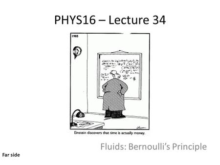 PHYS16 – Lecture 34 Fluids: Bernoulli’s Principle Far side.