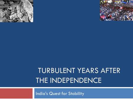 TURBULENT YEARS AFTER THE INDEPENDENCE India’s Quest for Stability.