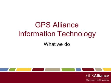GPS Alliance Information Technology What we do. Who we are  Christopher – Information Technology Manager –Management of Dean’s Office IT staff, Project.