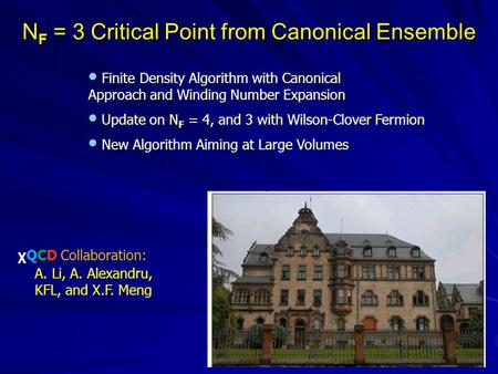 N F = 3 Critical Point from Canonical Ensemble χ QCD Collaboration: A. Li, A. Alexandru, KFL, and X.F. Meng Finite Density Algorithm with Canonical Approach.