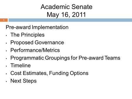 1 Academic Senate May 16, 2011 Pre-award Implementation The Principles Proposed Governance Performance/Metrics Programmatic Groupings for Pre-award Teams.