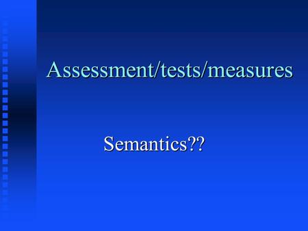 Assessment/tests/measures Semantics??. “Definitions” n “Assessment” -- the gathering and integration of psychological-related data for the purpose of.