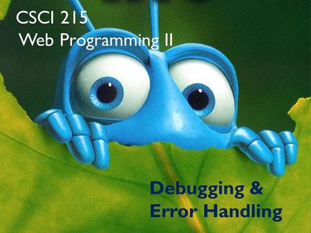 CSCI 215 Web Programming II Debugging & Error Handling.