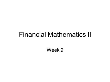 Financial Mathematics II Week 9. Work on stage 3 of final project this week. –Paper copy is due next week (include all stages, including before and after.