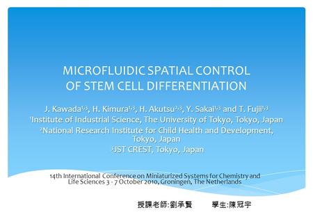 MICROFLUIDIC SPATIAL CONTROL OF STEM CELL DIFFERENTIATION J. Kawada 1,3, H. Kimura 1,3, H. Akutsu 2,3, Y. Sakai 1,3 and T. Fujii 1,3 1 Institute of Industrial.