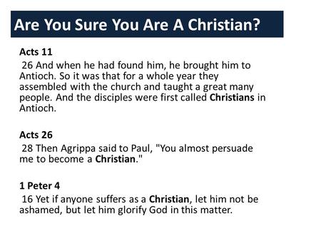 Are You Sure You Are A Christian? Acts 11 26 And when he had found him, he brought him to Antioch. So it was that for a whole year they assembled with.