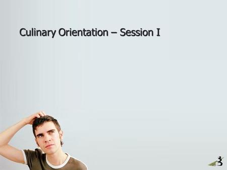 Culinary Orientation – Session I. Agenda – Day One ► Welcome – Who am I? Who are You? Who are we? ► Syllabus Overview ► Facility Tour ► Uniform Expectations.
