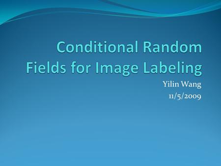 Yilin Wang 11/5/2009. Background Labeling Problem Labeling: Observed data set (X) Label set (L) Inferring the labels of the data points Most vision problems.