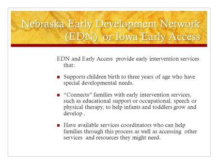 Nebraska Early Development Network (EDN) or Iowa Early Access EDN and Early Access provide early intervention services that: Supports children birth to.