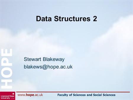 Faculty of Sciences and Social Sciences HOPE Data Structures 2 Stewart Blakeway