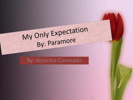 My Only Expectation By: Paramore By: Veronica Coronado.