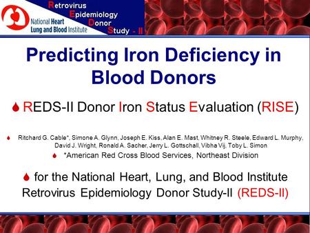 Predicting Iron Deficiency in Blood Donors  REDS-II Donor Iron Status Evaluation (RISE)  Ritchard G. Cable*, Simone A. Glynn, Joseph E. Kiss, Alan E.