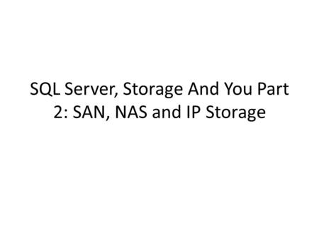 SQL Server, Storage And You Part 2: SAN, NAS and IP Storage.