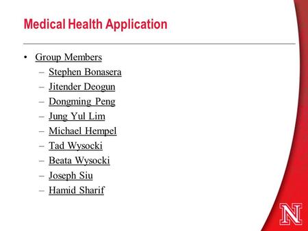 Medical Health Application Group Members –Stephen Bonasera –Jitender Deogun –Dongming Peng –Jung Yul Lim –Michael Hempel –Tad Wysocki –Beata Wysocki –Joseph.