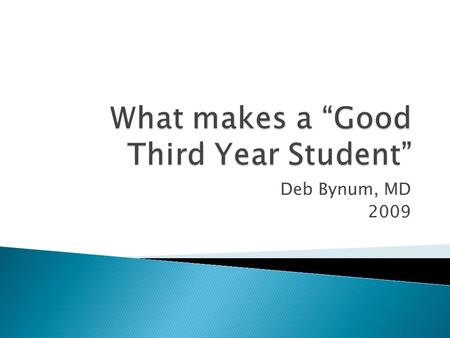 Deb Bynum, MD 2009.  She is a really good student… One of the best I’ve worked with all year…. (from a third year internal medicine resident….)
