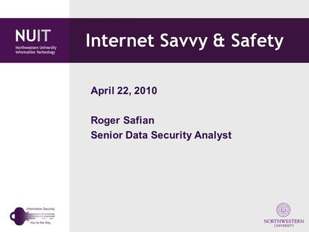 Internet Savvy & Safety April 22, 2010 Roger Safian Senior Data Security Analyst.