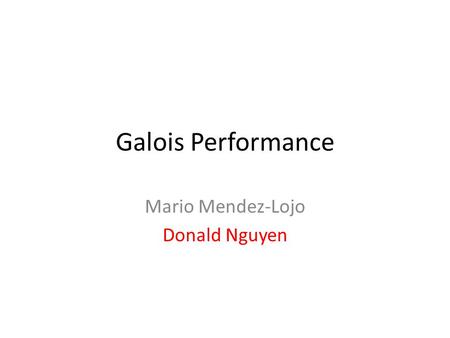 Galois Performance Mario Mendez-Lojo Donald Nguyen.