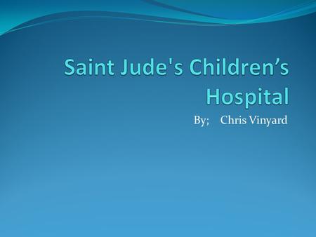 By; Chris Vinyard. Charity I chose Saint Jude’s Children Hospital. It is suitable because they help the kids in this world.
