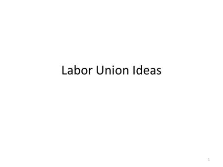 Labor Union Ideas 1. Intro You and I have seen that firms that want to hire labor take a good look at the marginal revenue product of labor and consider.