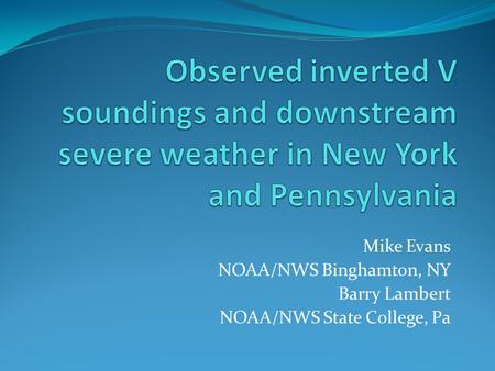 Mike Evans NOAA/NWS Binghamton, NY Barry Lambert NOAA/NWS State College, Pa.