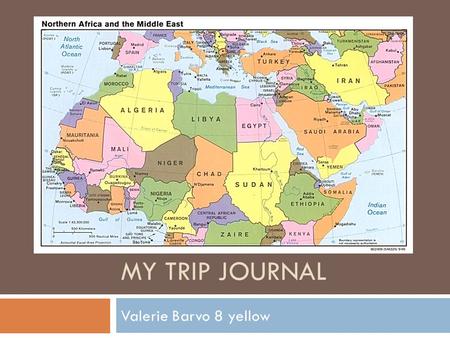 MY TRIP JOURNAL Valerie Barvo 8 yellow. Introduction ˉ I decided to begin a journey through North Africa and Middle East since their culture, politics,