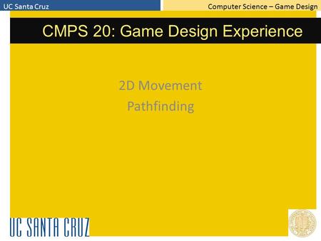 Computer Science – Game DesignUC Santa Cruz CMPS 20: Game Design Experience 2D Movement Pathfinding.