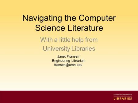 Navigating the Computer Science Literature With a little help from University Libraries Janet Fransen Engineering Librarian