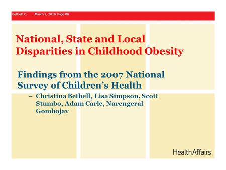 National, State and Local Disparities in Childhood Obesity Findings from the 2007 National Survey of Children’s Health – Christina Bethell, Lisa Simpson,