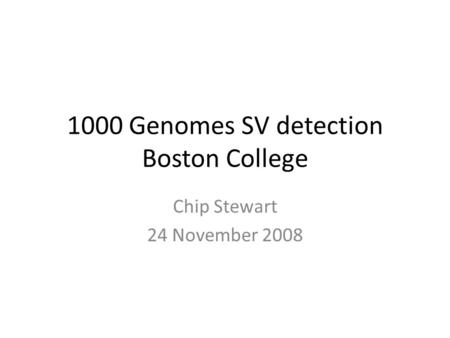 1000 Genomes SV detection Boston College Chip Stewart 24 November 2008.