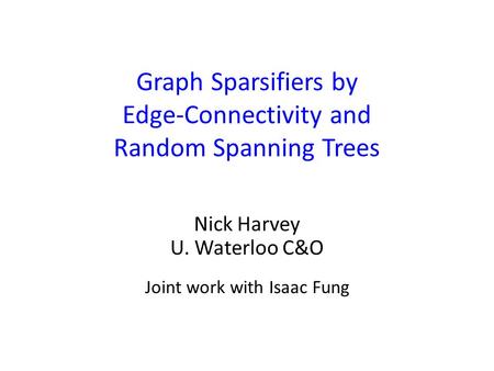 Graph Sparsifiers by Edge-Connectivity and Random Spanning Trees Nick Harvey U. Waterloo C&O Joint work with Isaac Fung TexPoint fonts used in EMF. Read.