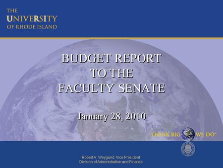 Robert A. Weygand, Vice President Division of Administration and Finance BUDGET REPORT TO THE FACULTY SENATE January 28, 2010.