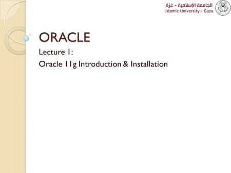 ORACLE Lecture 1: Oracle 11g Introduction & Installation.