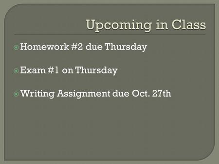  Homework #2 due Thursday  Exam #1 on Thursday  Writing Assignment due Oct. 27th.