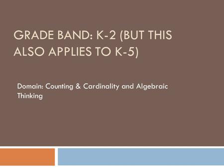 GRADE BAND: K-2 (BUT THIS ALSO APPLIES TO K-5) Domain: Counting & Cardinality and Algebraic Thinking.