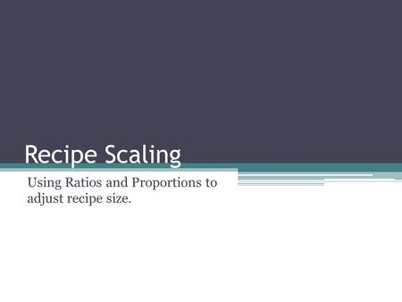Recipe Scaling Using Ratios and Proportions to adjust recipe size.