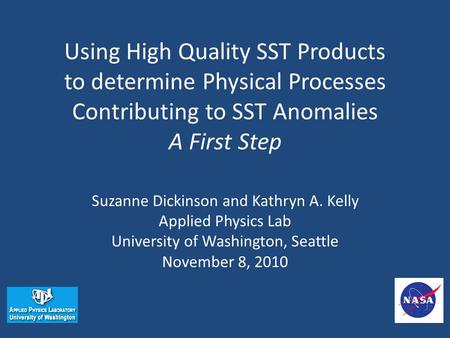 Using High Quality SST Products to determine Physical Processes Contributing to SST Anomalies A First Step Suzanne Dickinson and Kathryn A. Kelly Applied.