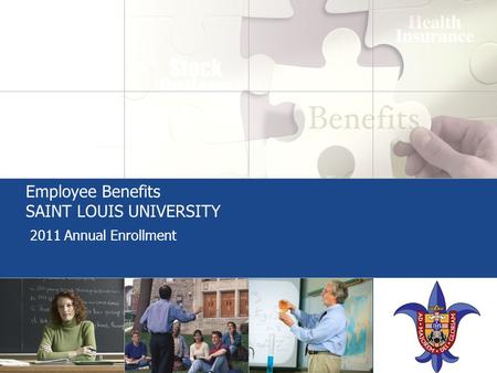Employee Benefits SAINT LOUIS UNIVERSITY 2011 Annual Enrollment.