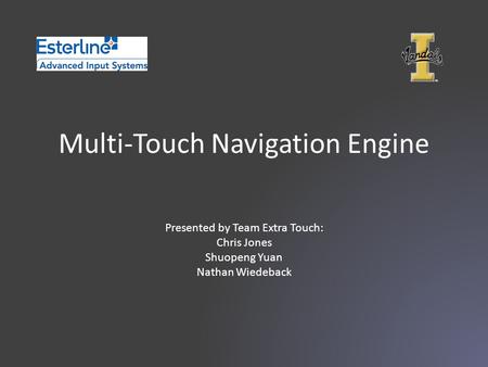Multi-Touch Navigation Engine Presented by Team Extra Touch: Chris Jones Shuopeng Yuan Nathan Wiedeback.