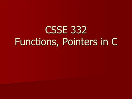 CSSE 332 Functions, Pointers in C. 2 Functions - why and how ? If a problem is large If a problem is large Modularization – easier to: Modularization.