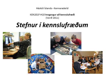Stefnur í kennslufræðum Háskóli Íslands - Kennaradeild KEN201F-H10 Inngangur að kennslufræði (Vorið 2011)