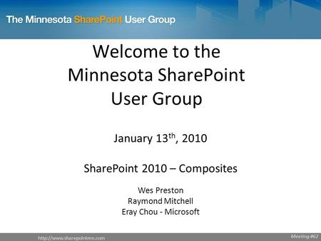 Welcome to the Minnesota SharePoint User Group January 13 th, 2010 SharePoint 2010 – Composites Wes Preston Raymond Mitchell.