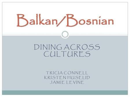 DINING ACROSS CULTURES TRICIA CONNELL KRISTEN HUSELID JAMIE LEVINE Balkan/Bosnian.