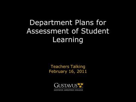 Department Plans for Assessment of Student Learning Teachers Talking February 16, 2011.