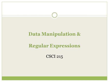 Data Manipulation & Regular Expressions CSCI 215.